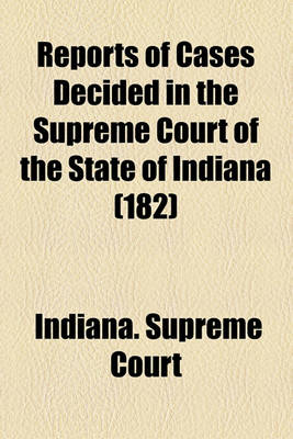 Book cover for Reports of Cases Decided in the Supreme Court of the State of Indiana (Volume 182)