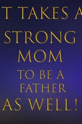 Cover of It Takes a Strong Mom to be a Father As Well!