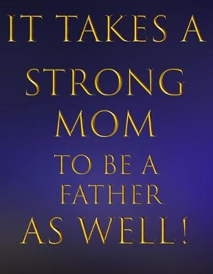 Book cover for It Takes a Strong Mom to be a Father As Well!