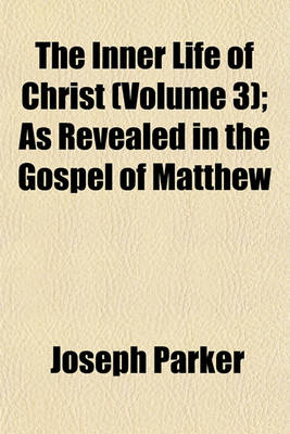 Book cover for The Inner Life of Christ (Volume 3); As Revealed in the Gospel of Matthew