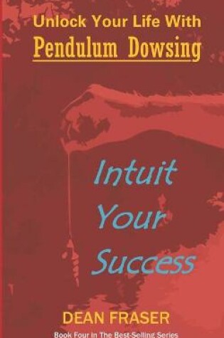 Cover of Unlock Your Life with Pendulum Dowsing - Intuit Your Success