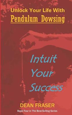 Book cover for Unlock Your Life with Pendulum Dowsing - Intuit Your Success