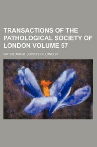 Cover of Transactions of the Pathological Society of London Volume 57