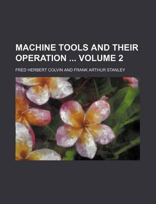 Book cover for Machine Tools and Their Operation Volume 2