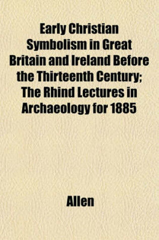 Cover of Early Christian Symbolism in Great Britain and Ireland Before the Thirteenth Century; The Rhind Lectures in Archaeology for 1885