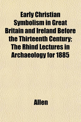 Book cover for Early Christian Symbolism in Great Britain and Ireland Before the Thirteenth Century; The Rhind Lectures in Archaeology for 1885