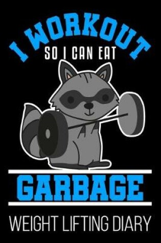 Cover of I Workout So I Can Eat Garbage Weight Lifting Diary