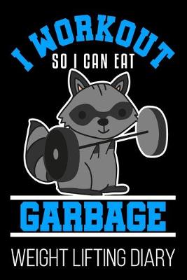 Book cover for I Workout So I Can Eat Garbage Weight Lifting Diary