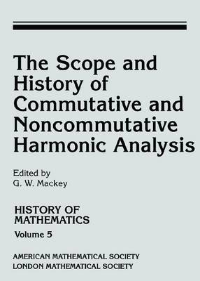 Book cover for The Scope and History of Commutative and Noncommutative Harmonic Analysis