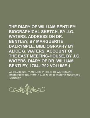 Book cover for The Diary of William Bentley; Biographical Sketch, by J.G. Waters. Address on Dr. Bentley, by Marguerite Dalrymple. Bibliography by Alice G. Waters. Account of the East Meeting-House, by J.G. Waters. Diary of Dr. William Volume 1