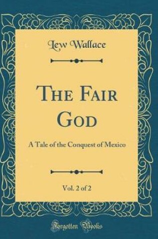 Cover of The Fair God, Vol. 2 of 2: A Tale of the Conquest of Mexico (Classic Reprint)