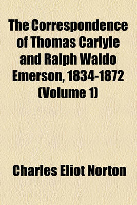 Book cover for The Correspondence of Thomas Carlyle and Ralph Waldo Emerson, 1834-1872 (Volume 1)