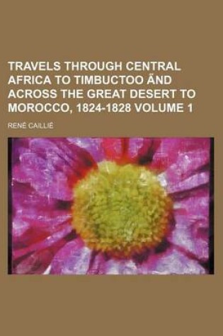 Cover of Travels Through Central Africa to Timbuctoo a ND Across the Great Desert to Morocco, 1824-1828 Volume 1