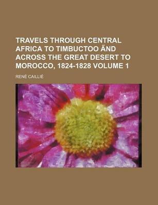 Book cover for Travels Through Central Africa to Timbuctoo a ND Across the Great Desert to Morocco, 1824-1828 Volume 1