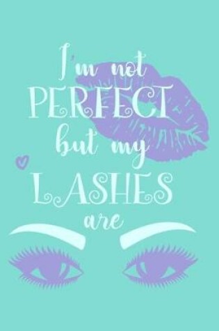 Cover of I'm Not Perfect But My Lashes Are