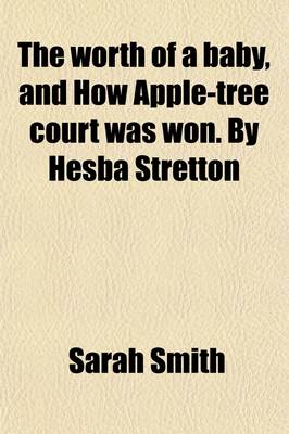 Book cover for The Worth of a Baby, and How Apple-Tree Court Was Won. by Hesba Stretton