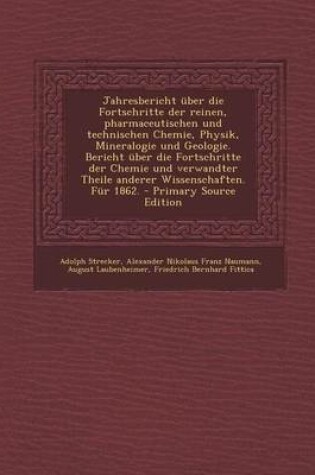 Cover of Jahresbericht Uber Die Fortschritte Der Reinen, Pharmaceutischen Und Technischen Chemie, Physik, Mineralogie Und Geologie. Bericht Uber Die Fortschrit