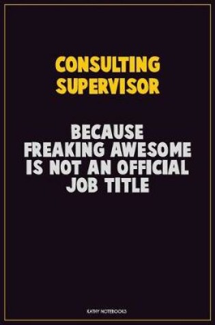 Cover of Consulting Supervisor, Because Freaking Awesome Is Not An Official Job Title