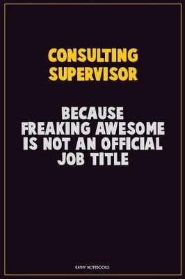 Book cover for Consulting Supervisor, Because Freaking Awesome Is Not An Official Job Title