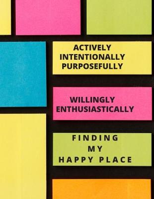 Book cover for Actively Intentionally Purposefully Willingly Enthusiastically Finding My Happy Place