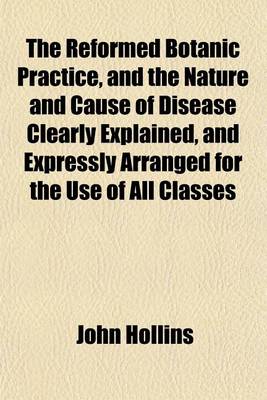 Book cover for The Reformed Botanic Practice, and the Nature and Cause of Disease Clearly Explained, and Expressly Arranged for the Use of All Classes