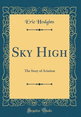 Book cover for Sky High: The Story of Aviation (Classic Reprint)