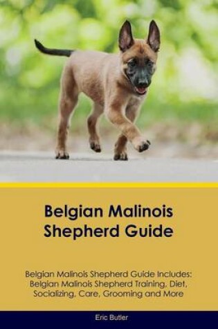 Cover of Belgian Malinois Shepherd Guide Belgian Malinois Shepherd Guide Includes