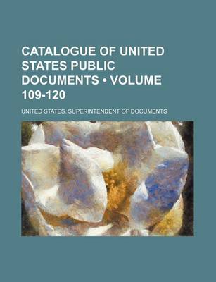 Book cover for Catalogue of United States Public Documents (Volume 109-120)