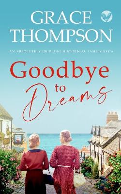 Book cover for GOODBYE TO DREAMS an absolutely gripping historical family saga