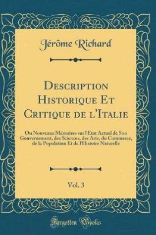 Cover of Description Historique Et Critique de l'Italie, Vol. 3: Ou Nouveaux Mémoires sur l'État Actuel de Son Gouvernement, des Sciences, des Arts, du Commerce, de la Population Et de l'Histoire Naturelle (Classic Reprint)