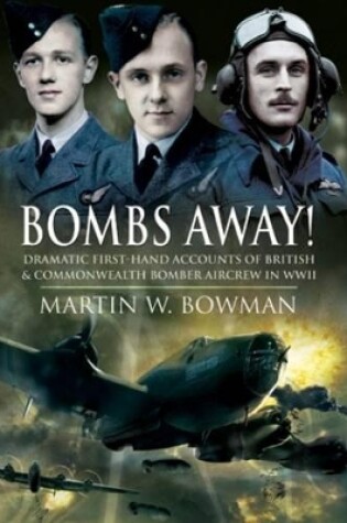 Cover of Bombs Away! Dramatic First-hand Accounts of British and Commonwealth Bomber Aircrew in Wwii