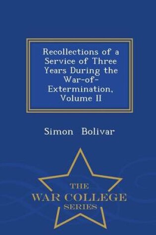 Cover of Recollections of a Service of Three Years During the War-Of-Extermination, Volume II - War College Series