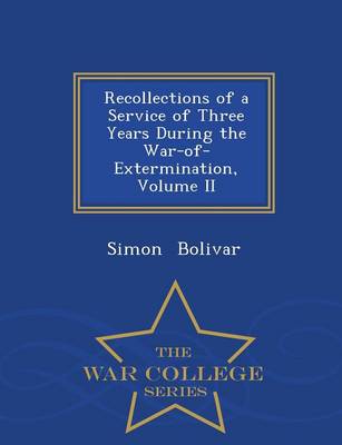 Book cover for Recollections of a Service of Three Years During the War-Of-Extermination, Volume II - War College Series