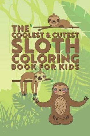 Cover of The Coolest & Cutest Sloth Coloring Book For Kids