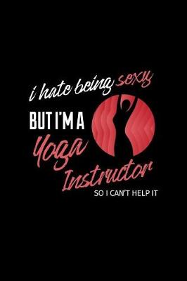 Book cover for I Hate Being Sexy But I'm a Yoga Instructor So I Cant Help It