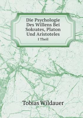 Book cover for Die Psychologie Des Willens Bei Sokrates, Platon Und Aristoteles I Theil