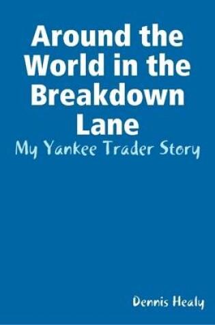 Cover of Around the World in the Breakdown Lane: My Yankee Trader Story