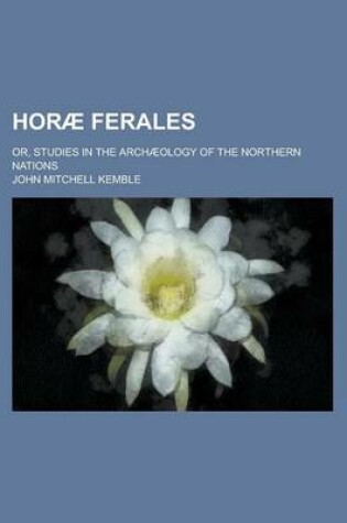 Cover of Horae Ferales; Or, Studies in the Archaeology of the Northern Nations