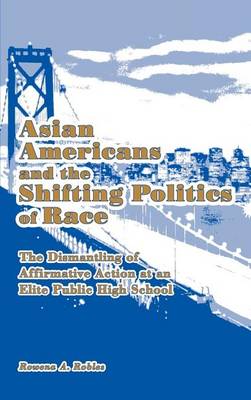 Cover of Asian Americans and the Shifting Politics of Race: The Dismantling of Affirmative Action at an Elite Public High School: The Dismantling of Affirmative Action at an Elite Public High School