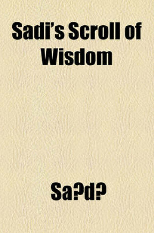 Cover of Sadi's Scroll of Wisdom