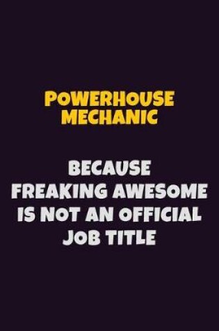 Cover of Powerhouse Mechanic, Because Freaking Awesome Is Not An Official Job Title