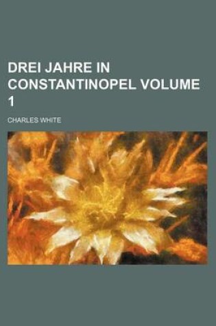 Cover of Drei Jahre in Constantinopel Volume 1