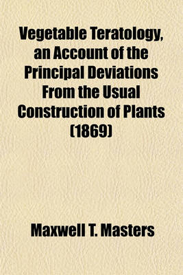 Book cover for Vegetable Teratology, an Account of the Principal Deviations from the Usual Construction of Plants (1869)