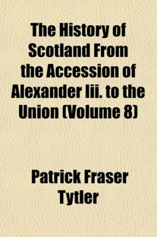 Cover of The History of Scotland from the Accession of Alexander III. to the Union (Volume 8)