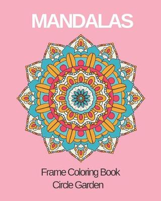 Book cover for MANDALAS Frame Coloring Book Circle Garden