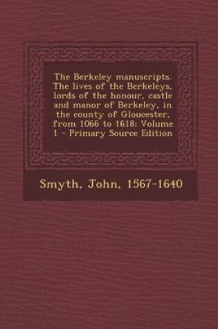 Cover of The Berkeley Manuscripts. the Lives of the Berkeleys, Lords of the Honour, Castle and Manor of Berkeley, in the County of Gloucester, from 1066 to 1618; Volume 1