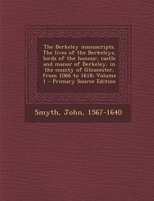 Book cover for The Berkeley Manuscripts. the Lives of the Berkeleys, Lords of the Honour, Castle and Manor of Berkeley, in the County of Gloucester, from 1066 to 1618; Volume 1