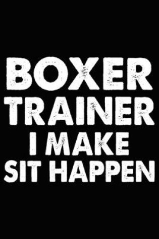 Cover of Boxer Trainer I Make Sit Happen