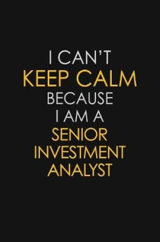 Cover of I Can't Keep Calm Because I Am A Senior Investment Analyst