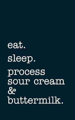 Book cover for eat. sleep. process sour cream & buttermilk. - Lined Notebook